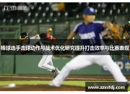 棒球选手击球动作与战术优化研究提升打击效率与比赛表现
